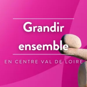 Grandir ensemble en Centre Val de Loire